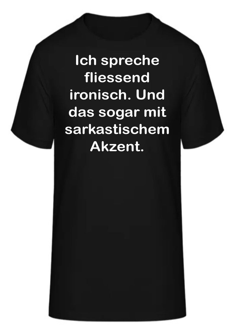 Ich spreche fliessend ironisch. Und das sogar mit sarkastischem Akzent.