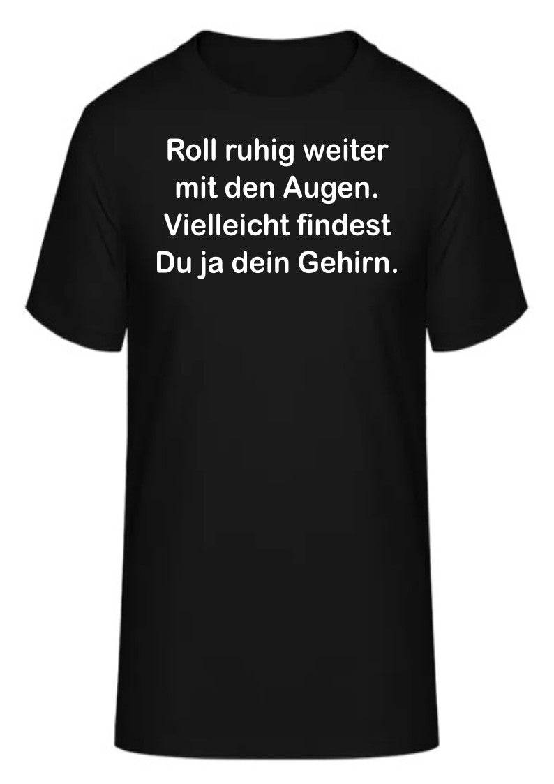 Roll ruhig weiter mit den Augen. Vielleicht findest du ja dein Gehirn.